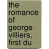 The Romance Of George Villiers, First Du door Sir Philip Gibbs