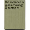 The Romance Of Glass-Making; A Sketch Of by Walter Gandy