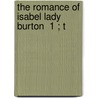 The Romance Of Isabel Lady Burton  1 ; T door Lady Isabel Burton