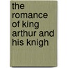 The Romance Of King Arthur And His Knigh door Thomas Malory