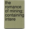 The Romance Of Mining; Containing Intere door Archibald Williams