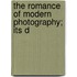 The Romance Of Modern Photography; Its D