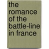 The Romance Of The Battle-Line In France by John Edward Courtenay Bodley