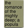 The Romance Of The Mighty Deep; A Popula by Agnes Giberne