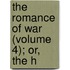 The Romance Of War (Volume 4); Or, The H