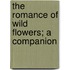 The Romance Of Wild Flowers; A Companion