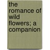 The Romance Of Wild Flowers; A Companion by Edward Step