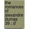 The Romances Of Alexandre Dumas  39 ; D' door pere Alexandre Dumas