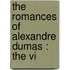 The Romances Of Alexandre Dumas : The Vi