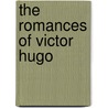 The Romances Of Victor Hugo by Victor Hugo