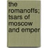 The Romanoffs; Tsars Of Moscow And Emper