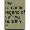 The Romantic Legend Of Sa^Kya Buddha; Fr door 6Th Cent Jn~A�Nagupta