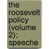 The Roosevelt Policy (Volume 2); Speeche