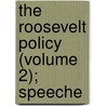 The Roosevelt Policy (Volume 2); Speeche door Iv Theodore Roosevelt
