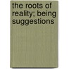 The Roots Of Reality; Being Suggestions door Ernest Belford Bax