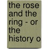 The Rose And The Ring - Or The History O by M.A. Titmarsh