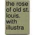 The Rose Of Old St. Louis. With Illustra