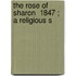 The Rose Of Sharon  1847 ; A Religious S