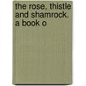 The Rose, Thistle And Shamrock. A Book O door Ferdinand Freiligrath