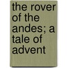 The Rover Of The Andes; A Tale Of Advent by Robert Michael Ballantyne
