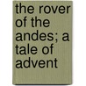 The Rover Of The Andes; A Tale Of Advent door Robert Michael Ballantyne