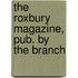 The Roxbury Magazine, Pub. By The Branch