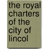 The Royal Charters Of The City Of Lincol
