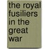The Royal Fusiliers In The Great War