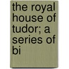 The Royal House Of Tudor; A Series Of Bi door George Wallis