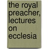 The Royal Preacher, Lectures On Ecclesia door James Hamilton