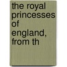 The Royal Princesses Of England, From Th by Matthew Hall