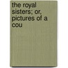 The Royal Sisters; Or, Pictures Of A Cou door Robert Cartwright