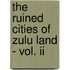The Ruined Cities Of Zulu Land - Vol. Ii