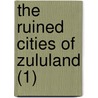 The Ruined Cities Of Zululand (1) by Hugh Mulleneux Walmsley