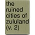 The Ruined Cities Of Zululand (V. 2)