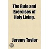 The Rule And Exercises Of Holy Living... door Jeremy Taylor