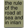 The Rule Of The Road At Sea And In Inlan by United States Bureau of Personnel