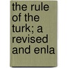 The Rule Of The Turk; A Revised And Enla door Frederick Davis Greene