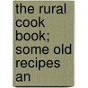 The Rural Cook Book; Some Old Recipes An by Cairns Collection of American Writers