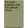 The Rural Problem And The Catholic Schoo by T. Leo Keaveny