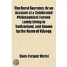 The Rural Socrates; Or An Account Of A C by Hans Caspar Hirzel