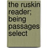 The Ruskin Reader; Being Passages Select door Lld John Ruskin