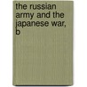 The Russian Army And The Japanese War, B by Kuropatkin