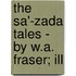 The Sa'-Zada Tales - By W.A. Fraser; Ill
