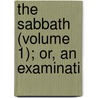 The Sabbath (Volume 1); Or, An Examinati by William Domville