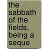 The Sabbath Of The Fields, Being A Seque by Hugh Macmillan