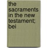 The Sacraments In The New Testament; Bei by John Chisholm Lambert