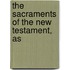 The Sacraments Of The New Testament, As