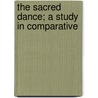 The Sacred Dance; A Study In Comparative door Oesterley