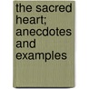 The Sacred Heart; Anecdotes And Examples door Joseph Anton Keller